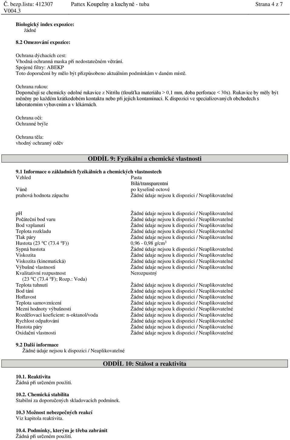 Ochrana rukou: Doporučují se chemicky odolné rukavice z Nitrilu (tloušťka materiálu > 0,1 mm, perforace < 30s). Rukavice by měly být měněny po každém krátkodobém kontaktu nebo při jejich kontaminaci.