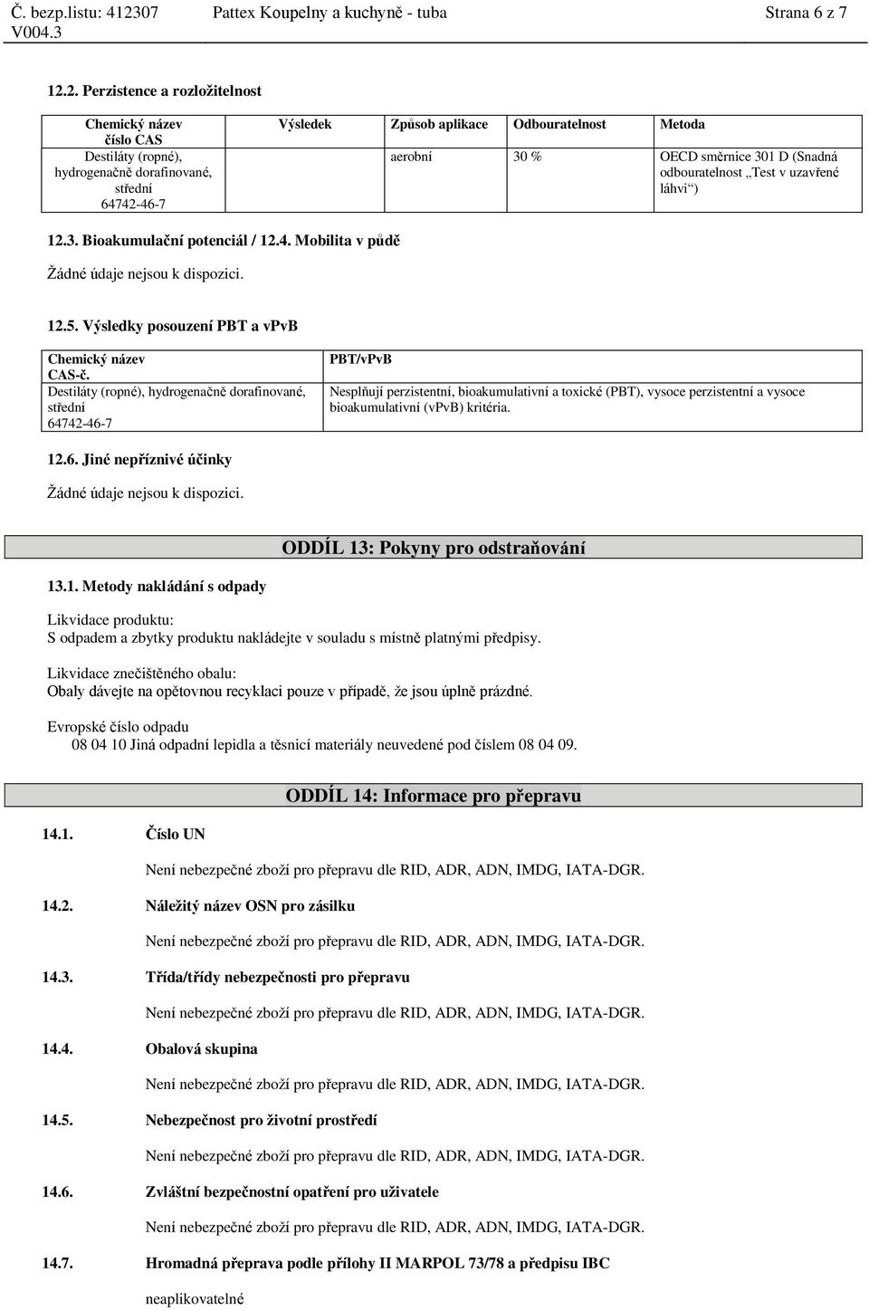 láhvi ) 12.3. Bioakumulační potenciál / 12.4. Mobilita v půdě Žádné údaje nejsou k dispozici. 12.5. Výsledky posouzení PBT a vpvb CAS-č.