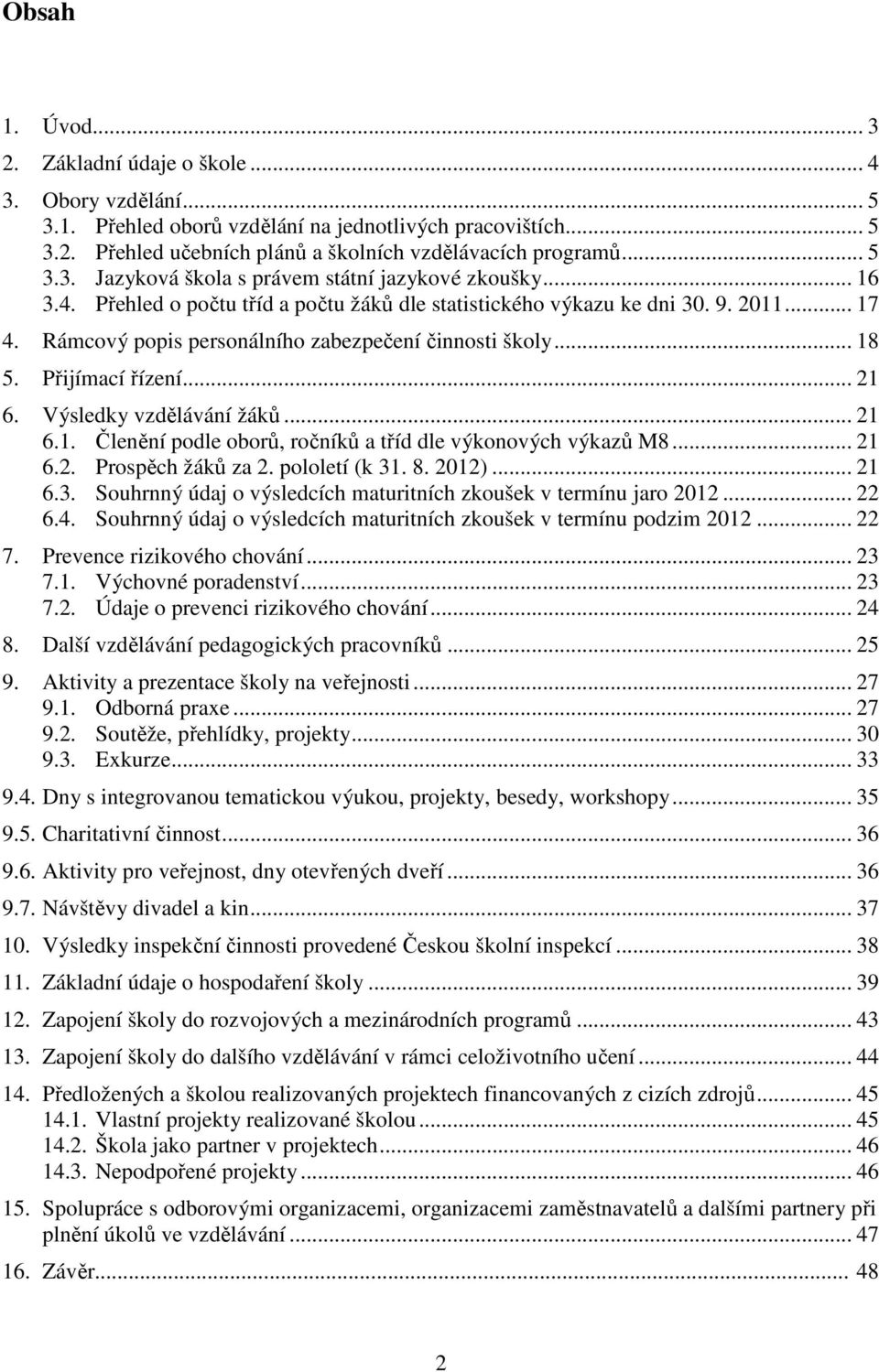 Rámcový popis personálního zabezpečení činnosti školy... 18 5. Přijímací řízení... 21 6. Výsledky vzdělávání žáků... 21 6.1. Členění podle oborů, ročníků a tříd dle výkonových výkazů M8... 21 6.2. Prospěch žáků za 2.