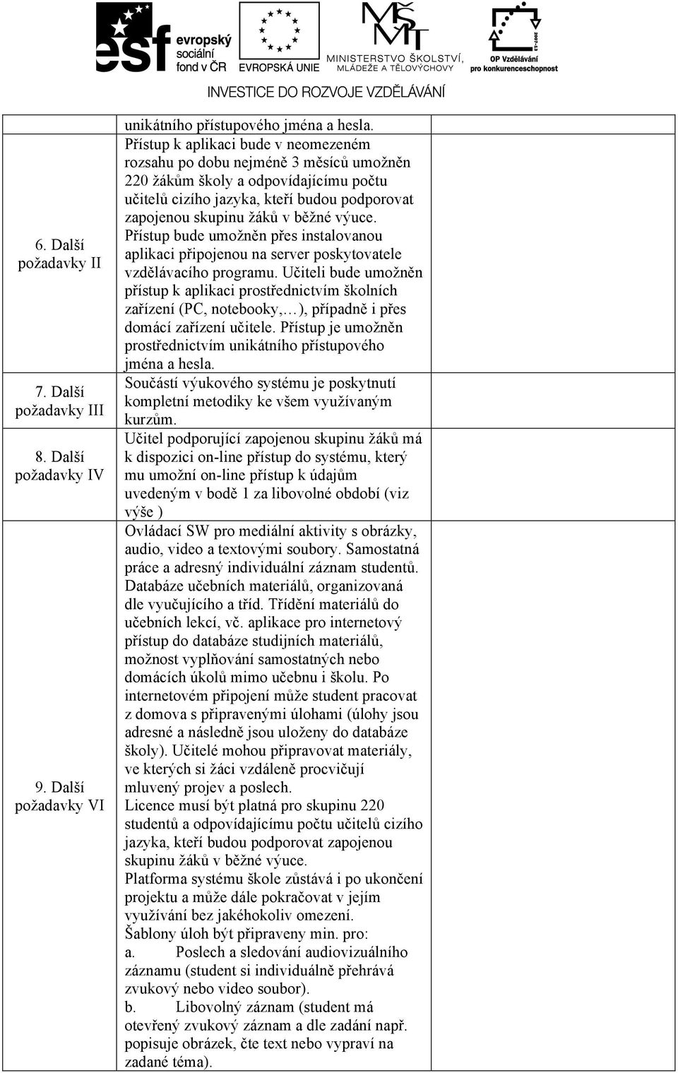 Přístup bude umožněn přes instalovanou aplikaci připojenou na server poskytovatele vzdělávacího programu.