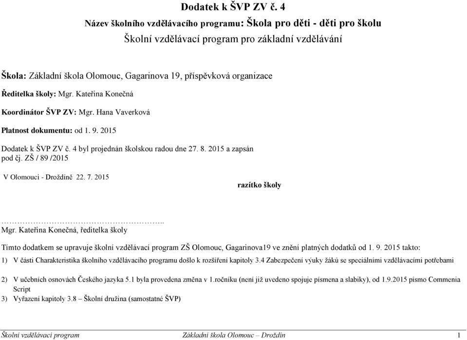 Ředitelka školy: Mgr. Kateřina Konečná Koordinátor ŠVP ZV: Mgr. Hana Vaverková Platnost dokumentu: od 1. 9. 2015  4 byl projednán školskou radou dne 27. 8. 2015 a zapsán pod čj.