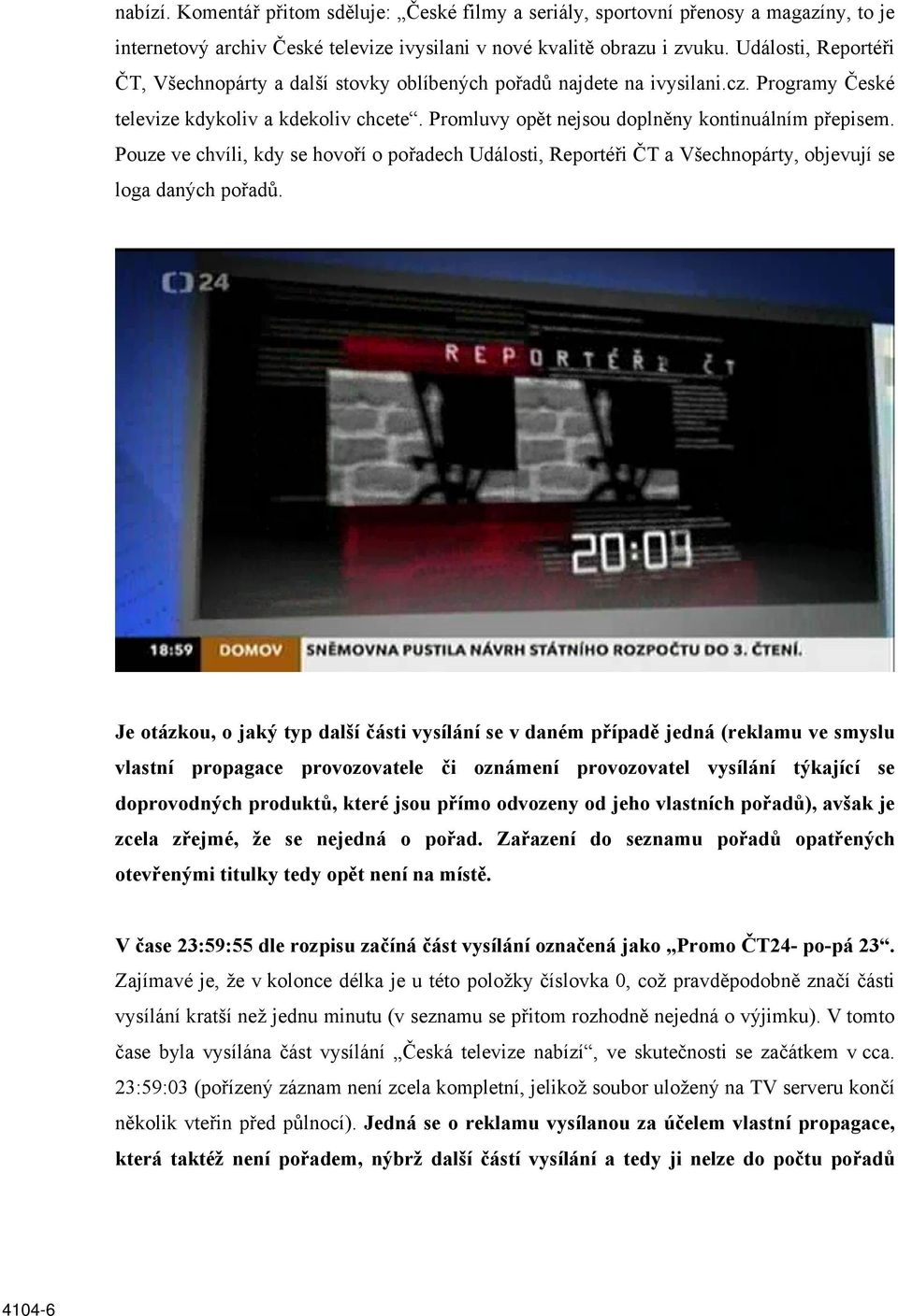 Pouze ve chvíli, kdy se hovoří o pořadech Události, Reportéři ČT a Všechnopárty, objevují se loga daných pořadů.