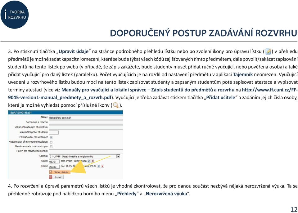 zajišťovaných mto předmětem, dále povolit/zakázat zapisování studentů na tento lístek po webu (v případě, že zápis zakážete, bude studenty muset přidat ručně vyučující, nebo pověřená osoba) a také