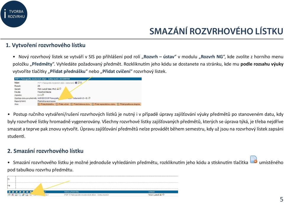 Postup ručního vytváření/rušení rozvrhových lístků je nutný i v případě úpravy zajišťování výuky předmětů po stanoveném datu, kdy byly rozvrhové lístky hromadně vygenerovány.