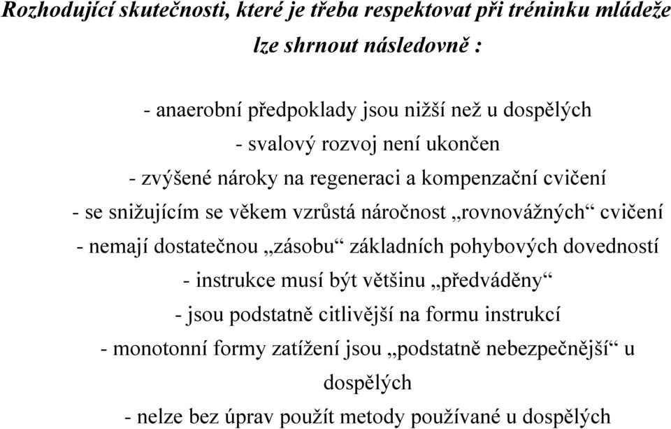 rovnovážných cvičení - nemají dostatečnou zásobu základních pohybových dovedností - instrukce musí být většinu předváděny - jsou podstatně