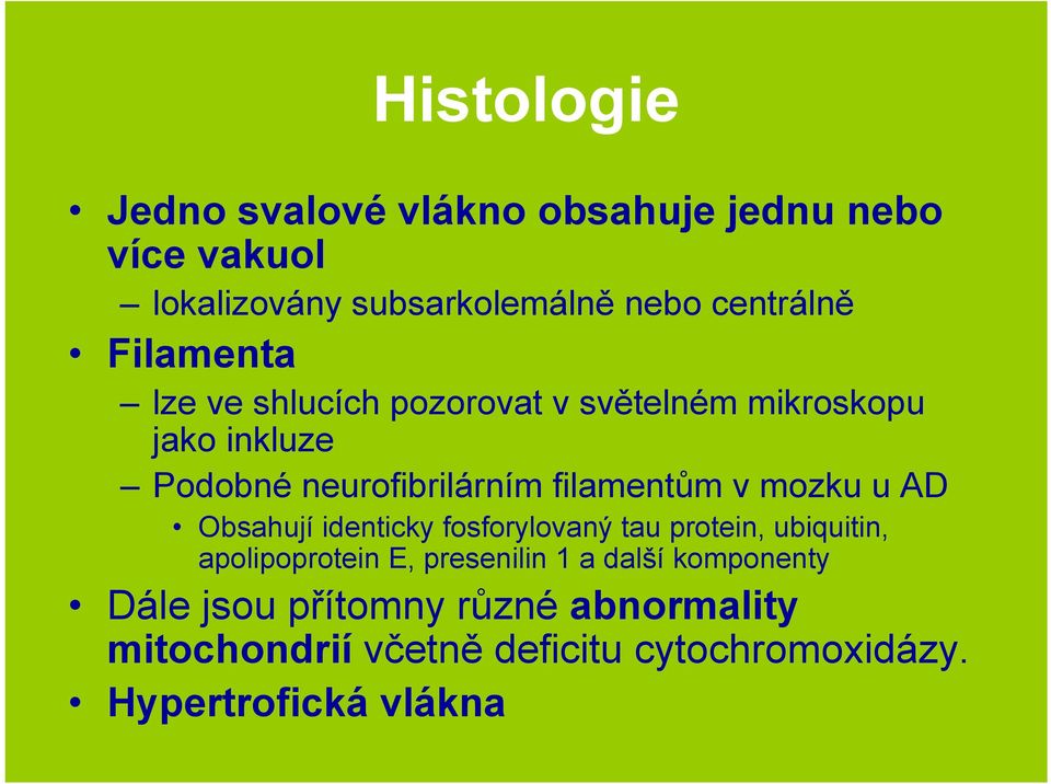 mozku u AD Obsahují identicky fosforylovaný tau protein, ubiquitin, apolipoprotein E, presenilin 1 a další