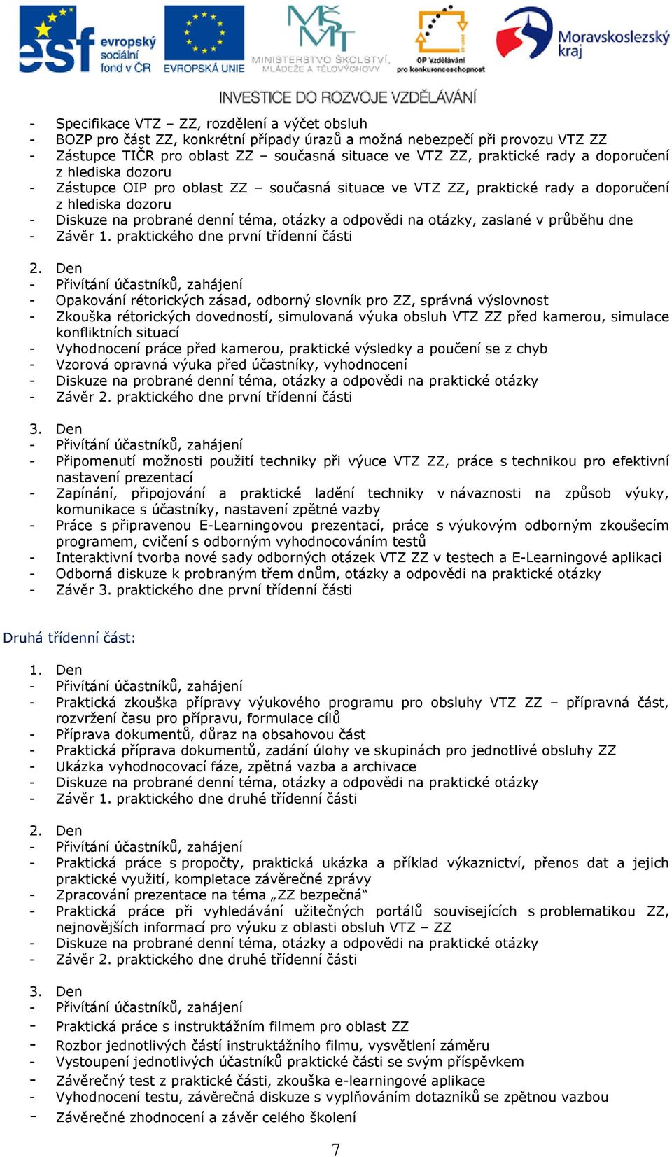 správná výslovnost - Zkouška rétorických dovedností, simulovaná výuka obsluh VTZ ZZ před kamerou, simulace konfliktních situací - Připomenutí možnosti použití techniky při výuce VTZ ZZ, práce s