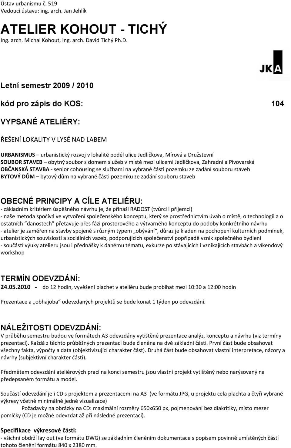 Letní semestr 2009 / 2010 kód pro zápis do KOS: 104 VYPSANÉ ATELIÉRY: ŘEŠENÍ LOKALITY V LYSÉ NAD LABEM URBANISMUS urbanistický rozvoj v lokalitě podél ulice Jedličkova, Mírová a Družstevní SOUBOR