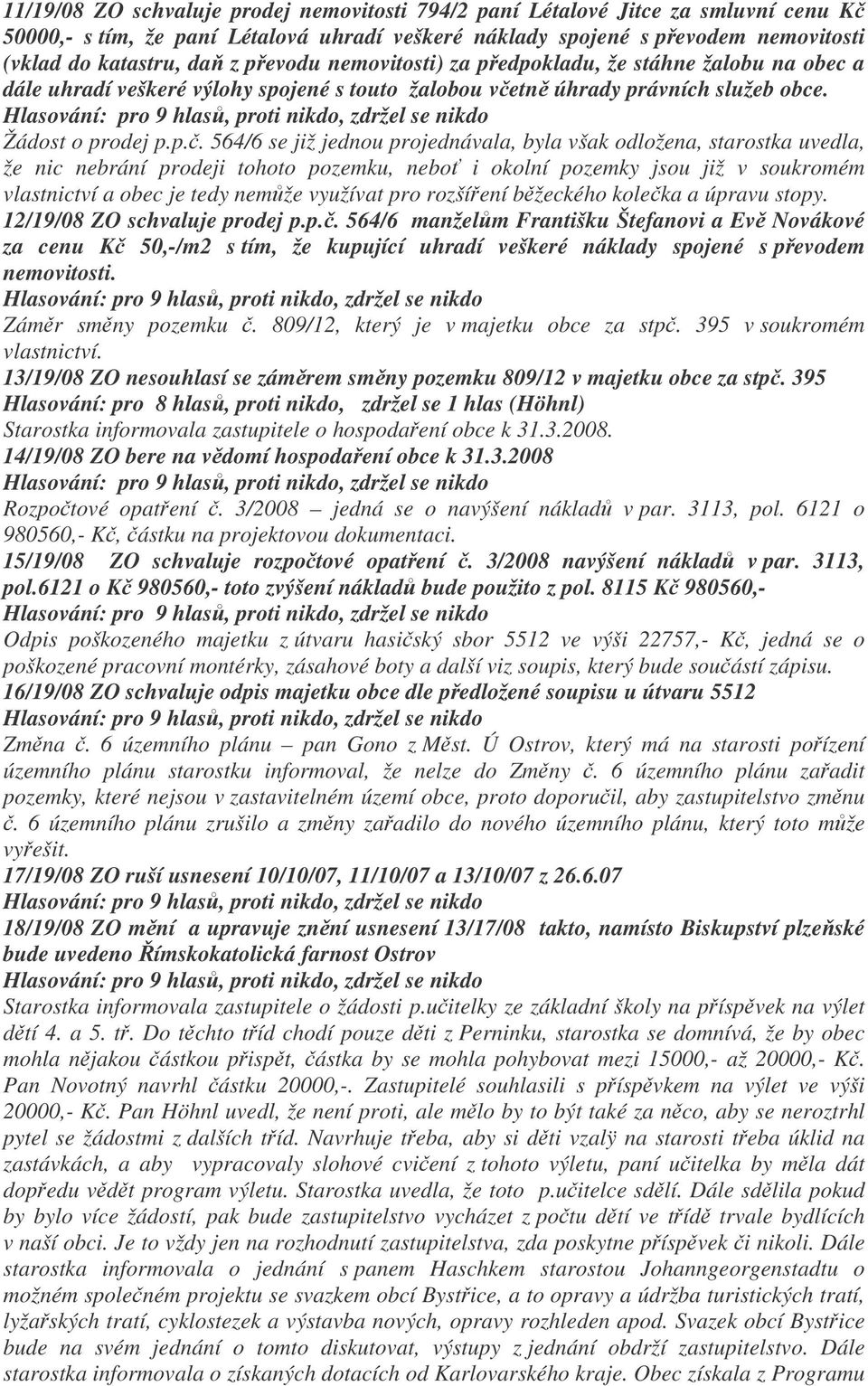 projednávala, byla však odložena, starostka uvedla, že nic nebrání prodeji tohoto pozemku, nebo i okolní pozemky jsou již v soukromém vlastnictví a obec je tedy nemže využívat pro rozšíení bžeckého