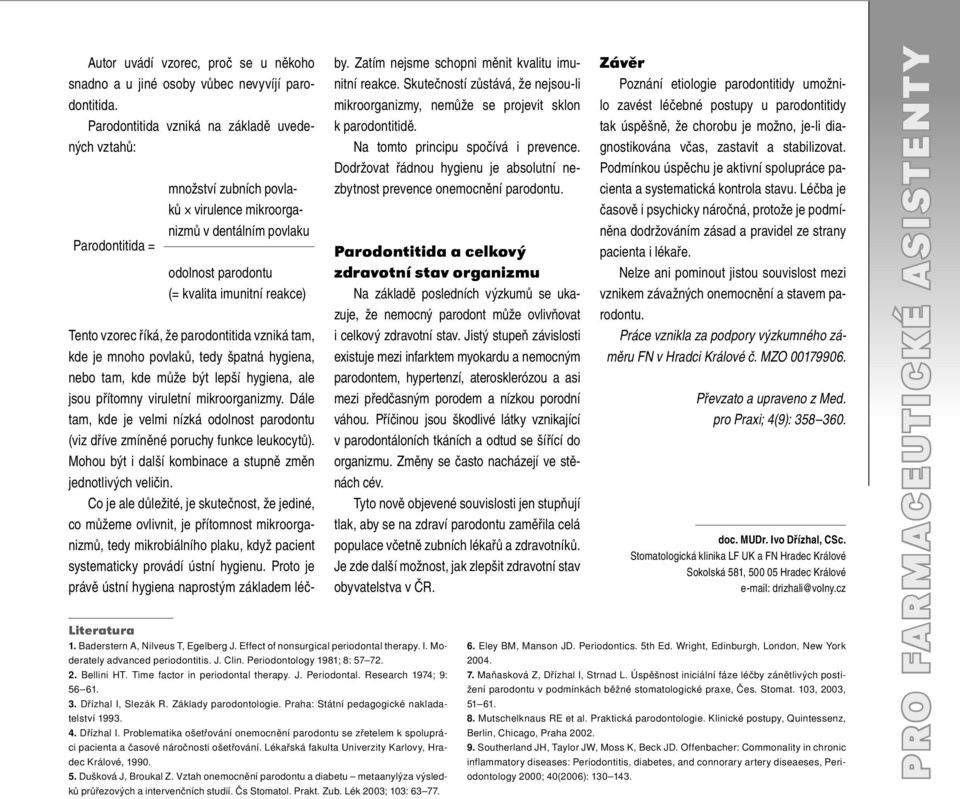 Baderstern A, Nilveus T, Egelberg J. Effect of nonsurgical periodontal therapy. I. Moderately advanced periodontitis. J. Clin. Periodontology 1981; 8: 57 72. 2. Bellini HT.