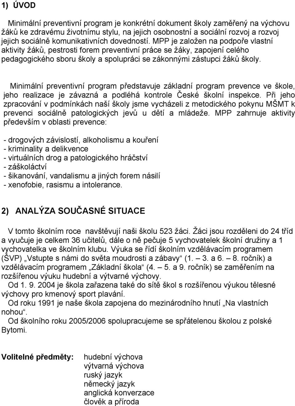 Minimální preventivní program představuje základní program prevence ve škole, jeho realizace je závazná a podléhá kontrole České školní inspekce.