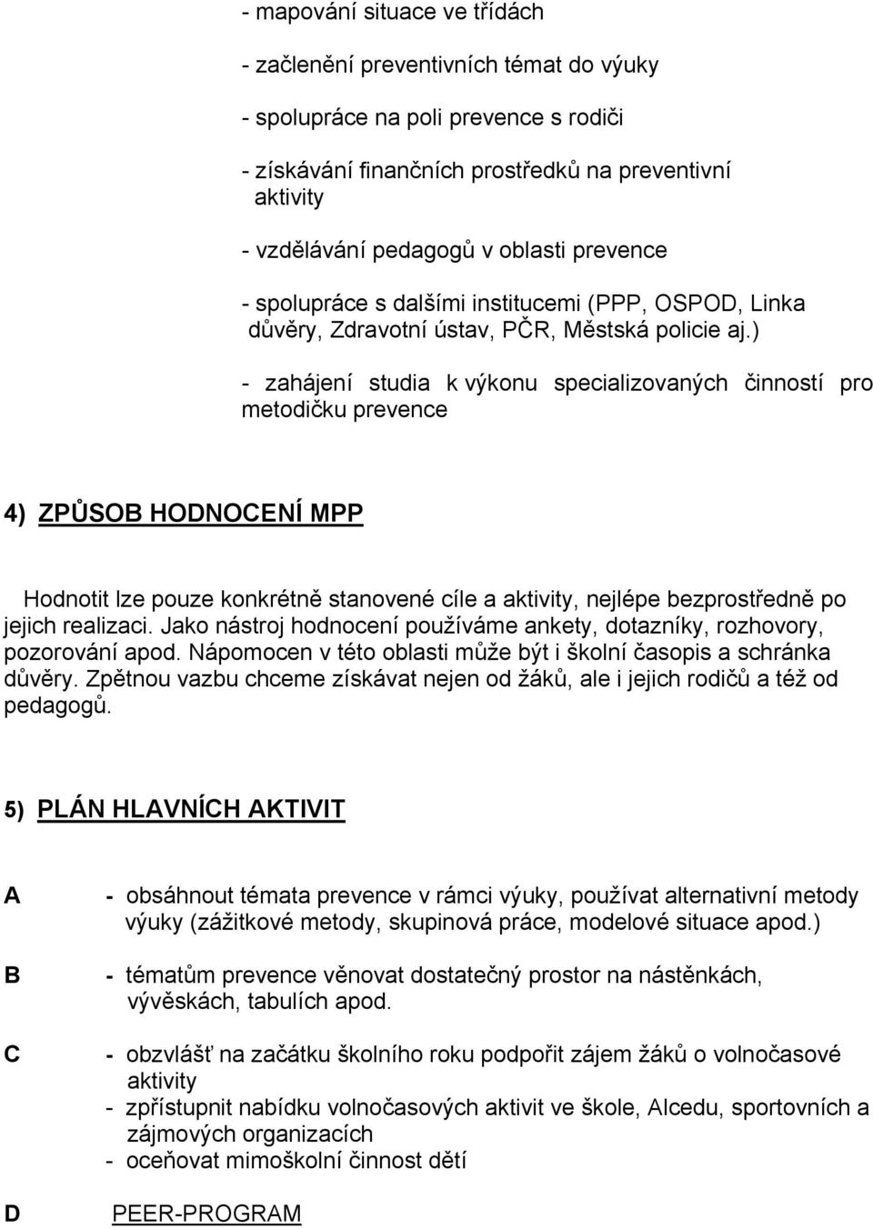 ) - zahájení studia k výkonu specializovaných činností pro metodičku prevence 4) ZPŮSOB HODNOCENÍ MPP Hodnotit lze pouze konkrétně stanovené cíle a aktivity, nejlépe bezprostředně po jejich realizaci.