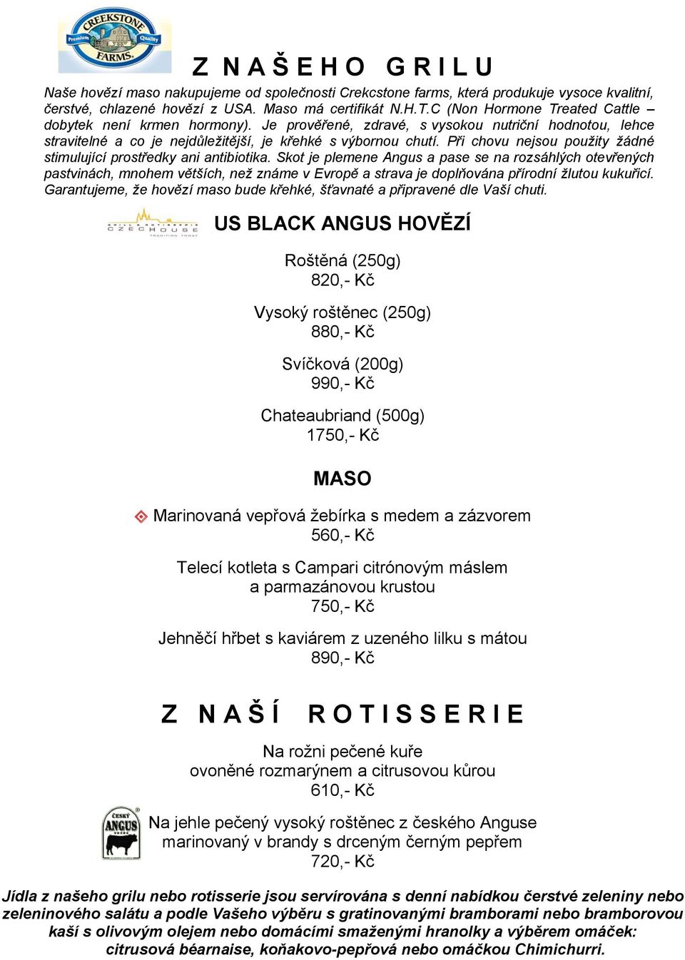 Při chovu nejsou použity žádné stimulující prostředky ani antibiotika.
