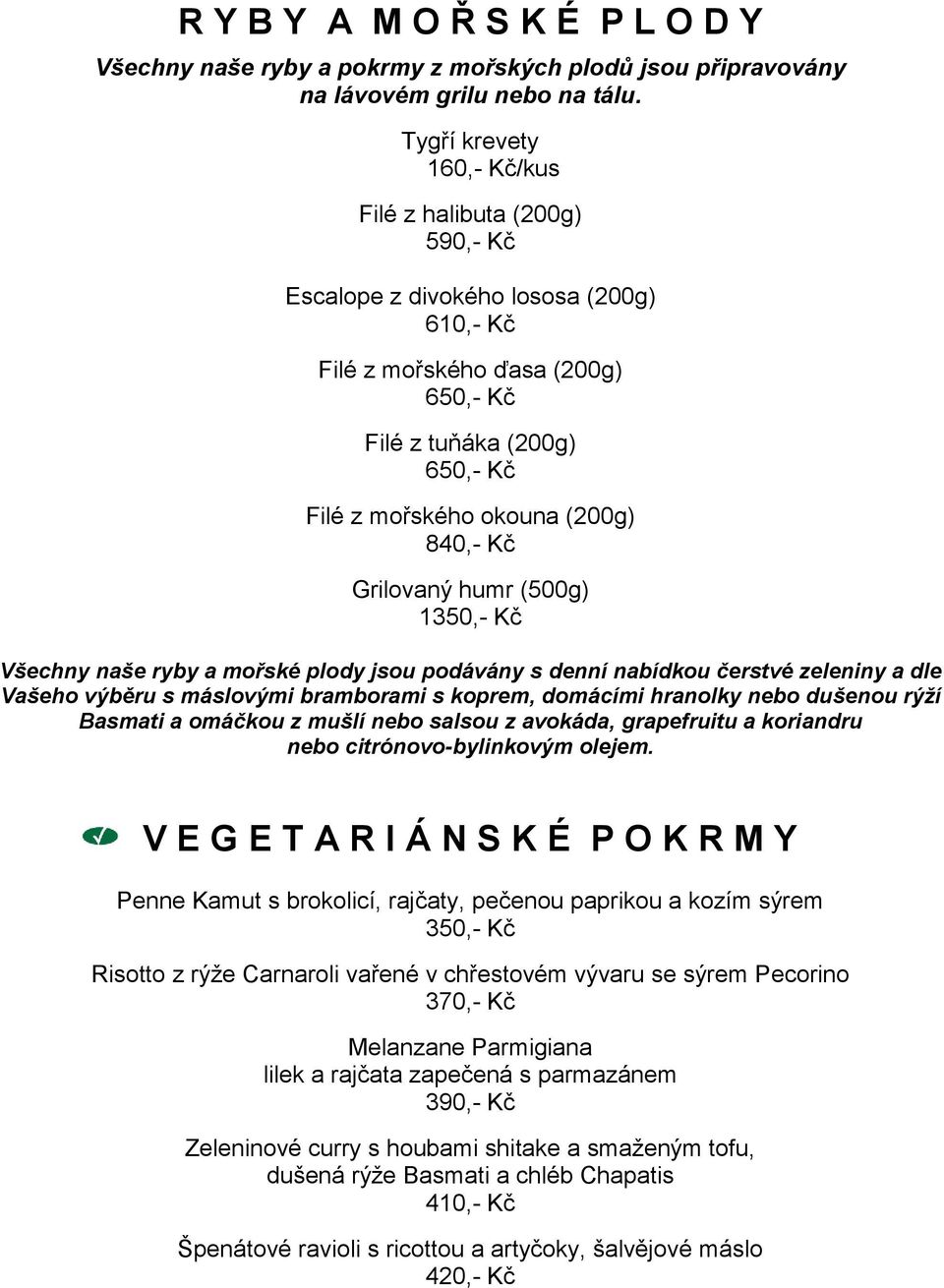 840,- Kč Grilovaný humr (500g) 1350,- Kč Všechny naše ryby a mořské plody jsou podávány s denní nabídkou čerstvé zeleniny a dle Vašeho výběru s máslovými bramborami s koprem, domácími hranolky nebo