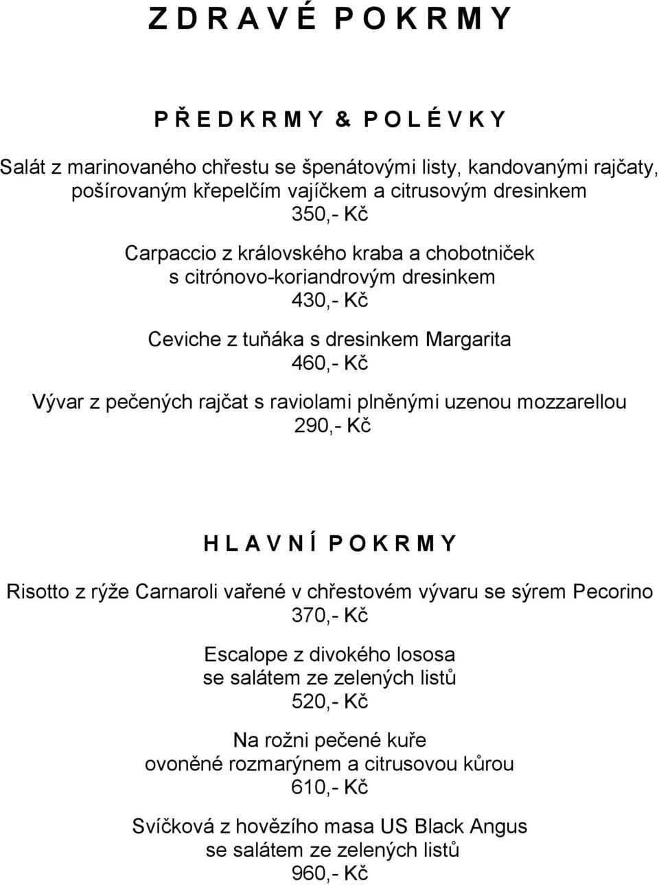 s raviolami plněnými uzenou mozzarellou 290,- Kč H L A V N Í P O K R M Y Risotto z rýže Carnaroli vařené v chřestovém vývaru se sýrem Pecorino 370,- Kč Escalope z divokého lososa