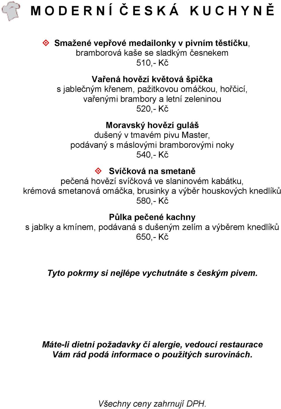 hovězí svíčková ve slaninovém kabátku, krémová smetanová omáčka, brusinky a výběr houskových knedlíků 580,- Kč Půlka pečené kachny s jablky a kmínem, podávaná s dušeným zelím a výběrem