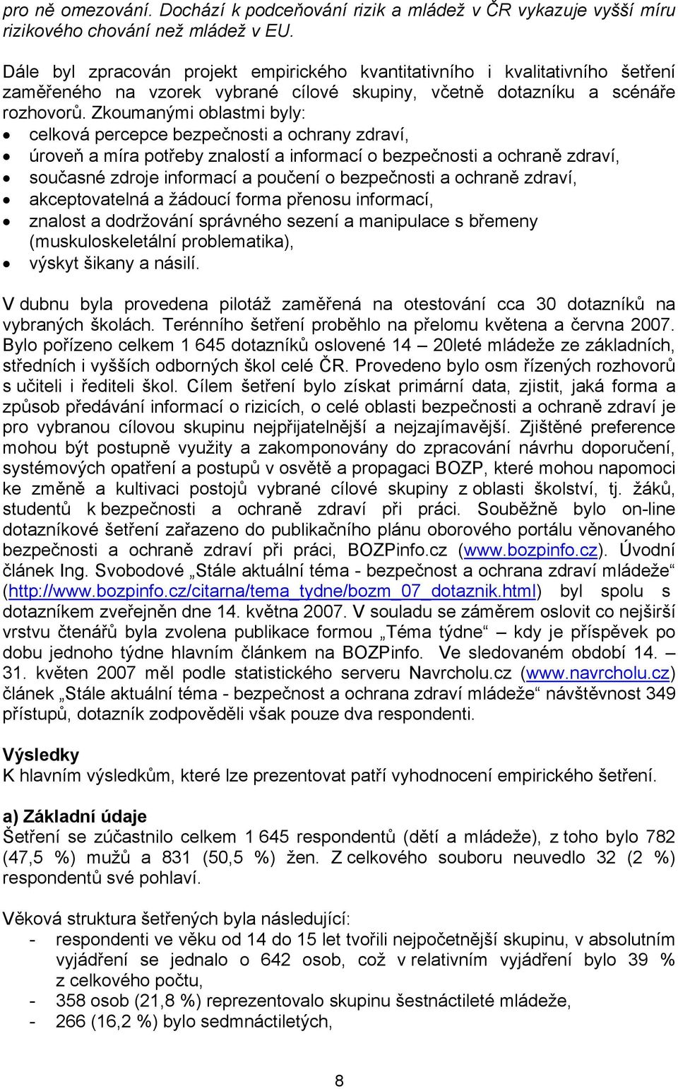 Zkoumanými oblastmi byly: celková percepce bezpečnosti a ochrany zdraví, úroveň a míra potřeby znalostí a informací o bezpečnosti a ochraně zdraví, současné zdroje informací a poučení o bezpečnosti a
