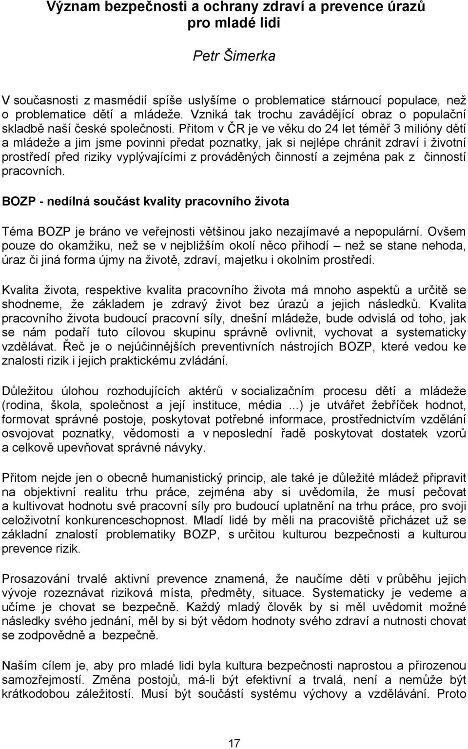 Přitom v ČR je ve věku do 24 let téměř 3 milióny dětí a mládeže a jim jsme povinni předat poznatky, jak si nejlépe chránit zdraví i životní prostředí před riziky vyplývajícími z prováděných činností