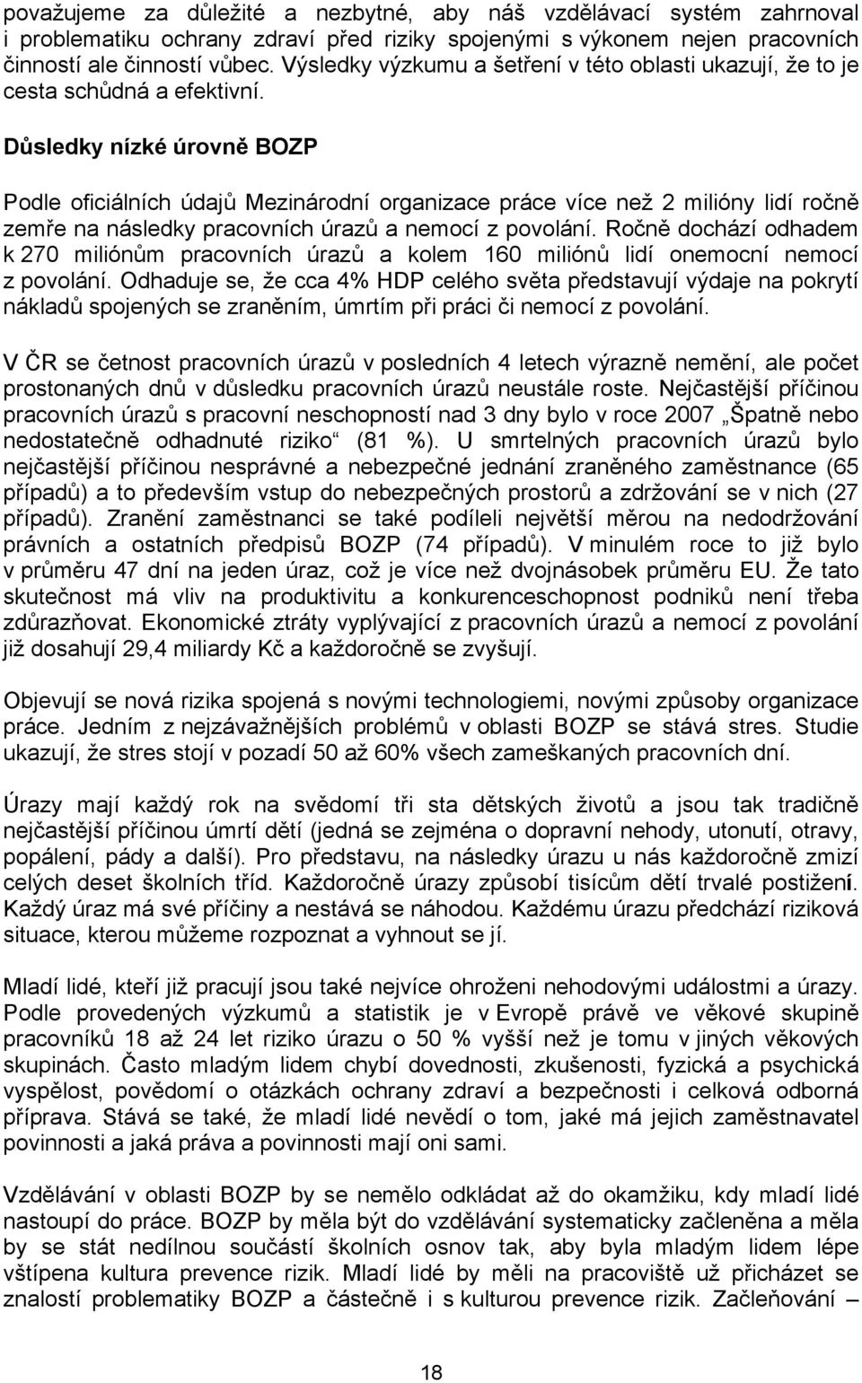 Důsledky nízké úrovně BOZP Podle oficiálních údajů Mezinárodní organizace práce více než 2 milióny lidí ročně zemře na následky pracovních úrazů a nemocí z povolání.