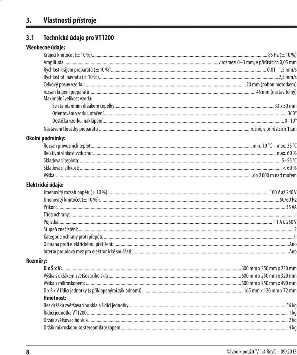 ..20 mm (pohon motorkem) rozsah krájení preparátů... 45 mm (nastavitelný) Maximální velikost vzorku: Se standardním držákem čepelky...33 x 50 mm Orientování vzorků, otáčení.