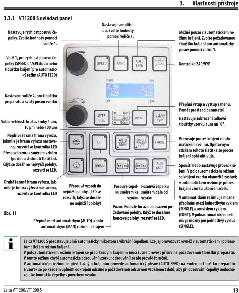 Vlastnosti přístroje Možné pouze v automatickém režimu krájení. Zvolte požadovanou tloušťku krájení pro automatický posuv pomocí voliče 1.