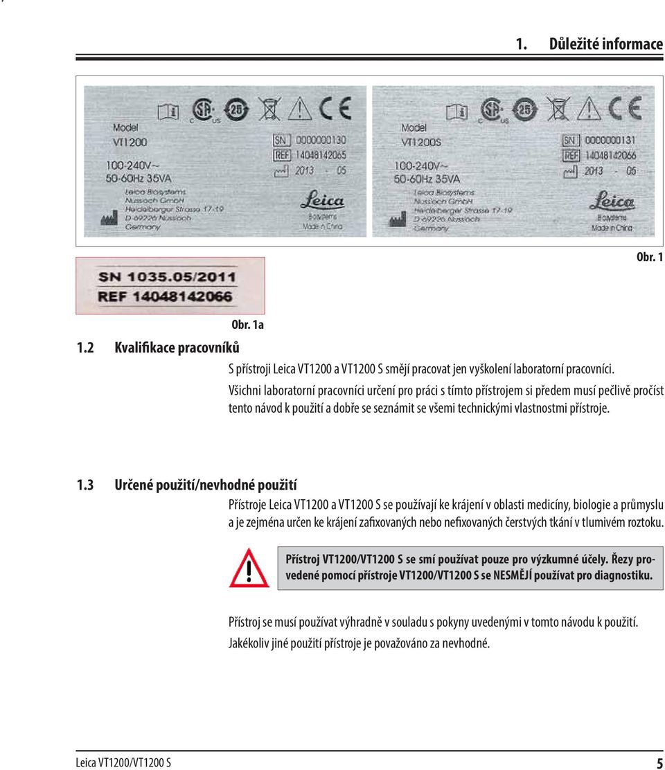 3 Určené použití/nevhodné použití Přístroje Leica VT1200 a VT1200 S se používají ke krájení v oblasti medicíny, biologie a průmyslu a je zejména určen ke krájení zafixovaných nebo nefixovaných