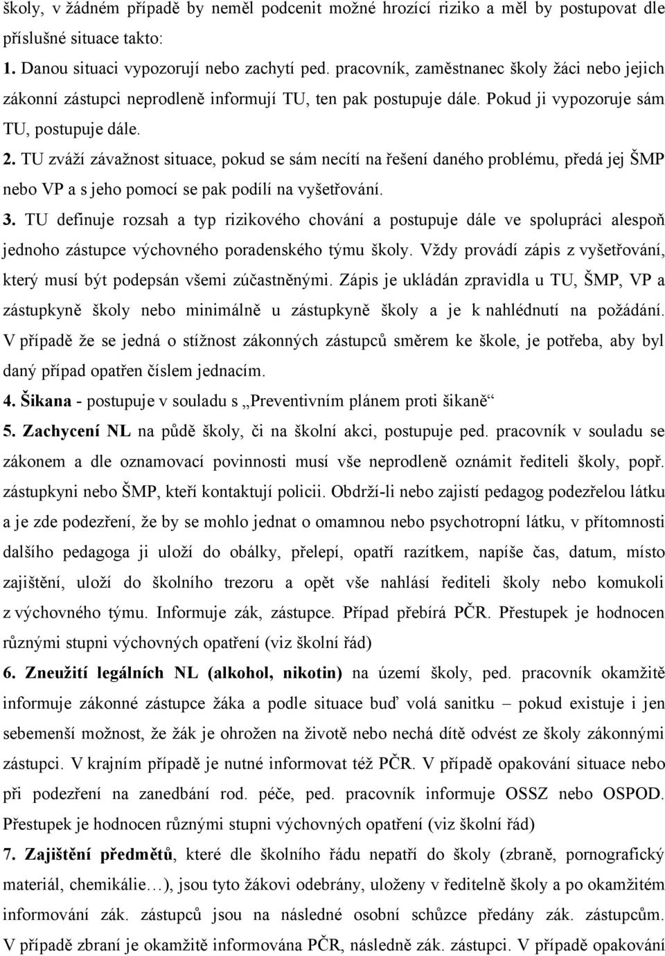 TU zváží závažnost situace, pokud se sám necítí na řešení daného problému, předá jej ŠMP nebo VP a s jeho pomocí se pak podílí na vyšetřování. 3.