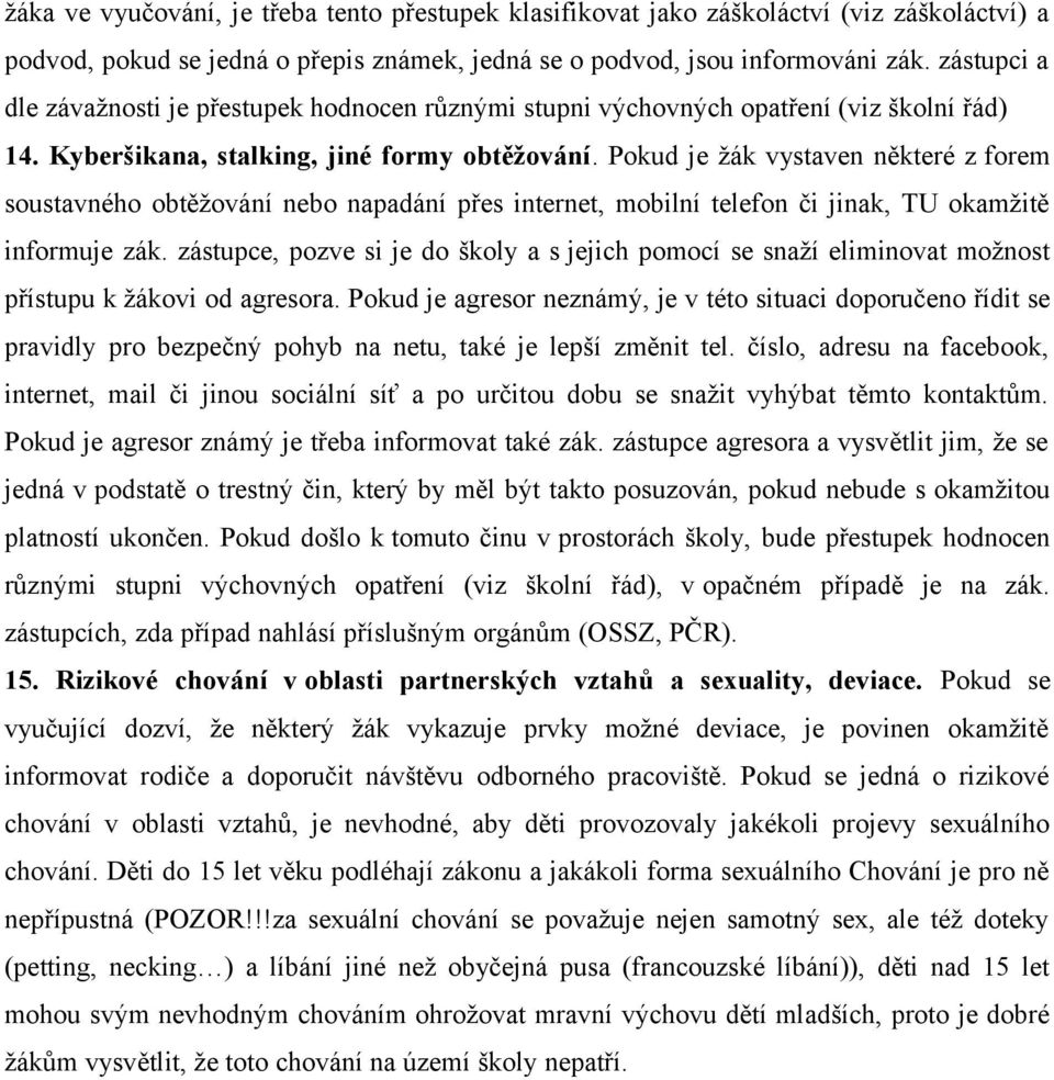 Pokud je žák vystaven některé z forem soustavného obtěžování nebo napadání přes internet, mobilní telefon či jinak, TU okamžitě informuje zák.