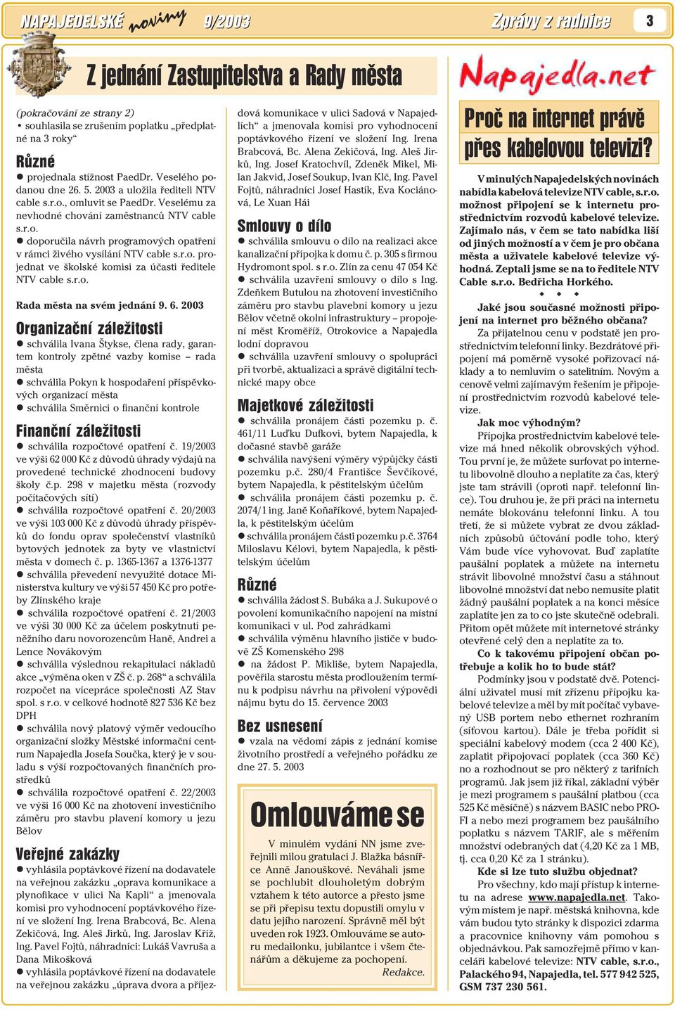 r.o. projednat ve školské komisi za účasti ředitele NTV cable s.r.o. Rada města na svém jednání 9. 6.
