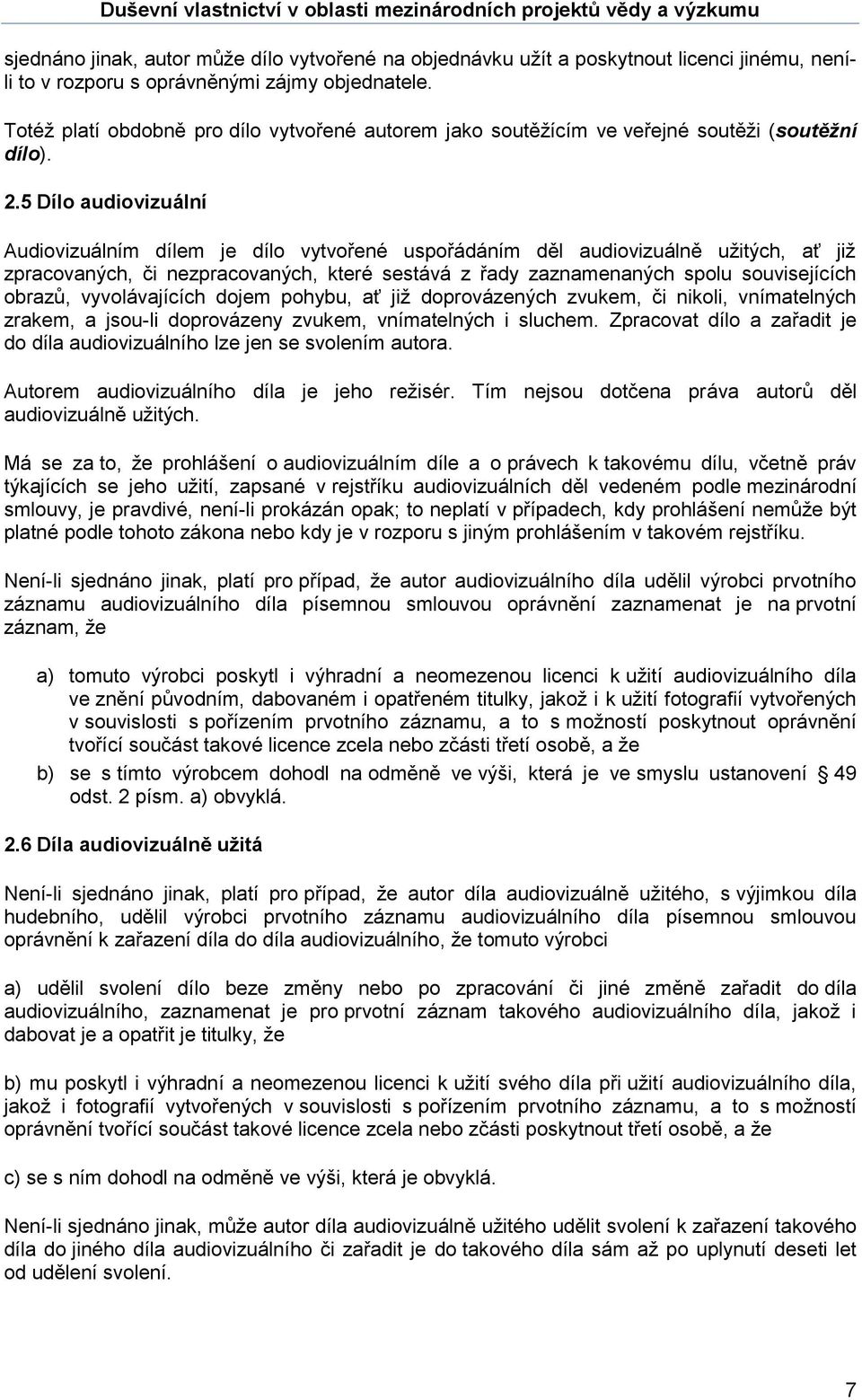 5 Dílo audiovizuální Audiovizuálním dílem je dílo vytvořené uspořádáním děl audiovizuálně užitých, ať již zpracovaných, či nezpracovaných, které sestává z řady zaznamenaných spolu souvisejících