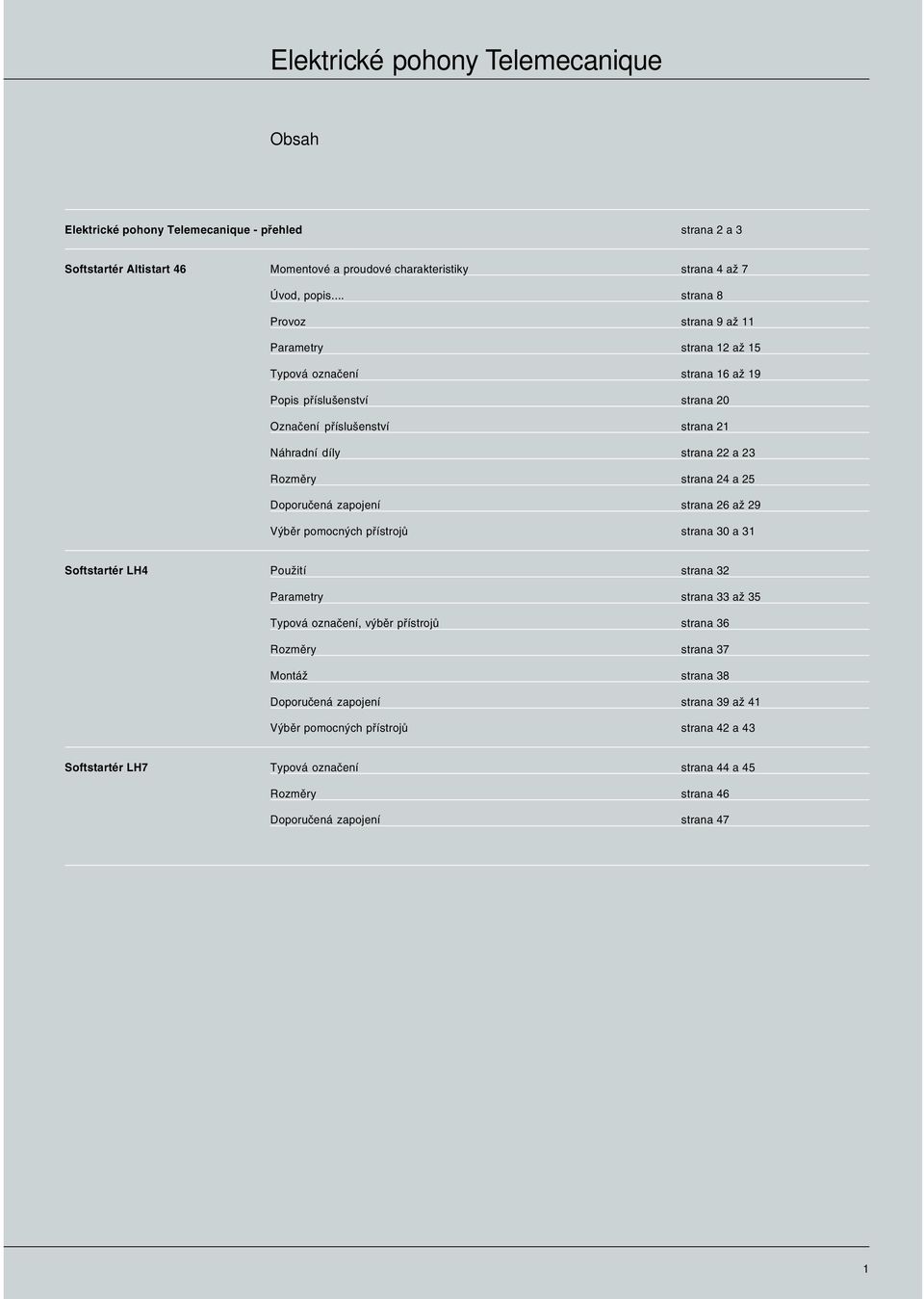 a 5 Doporučená zapojení strana 6 až 9 Výběr pomocných přístrojů strana 0 a Softstartér LH4 Použití strana Parametry strana až 5 Typová označení, výběr přístrojů strana 6 Rozměry