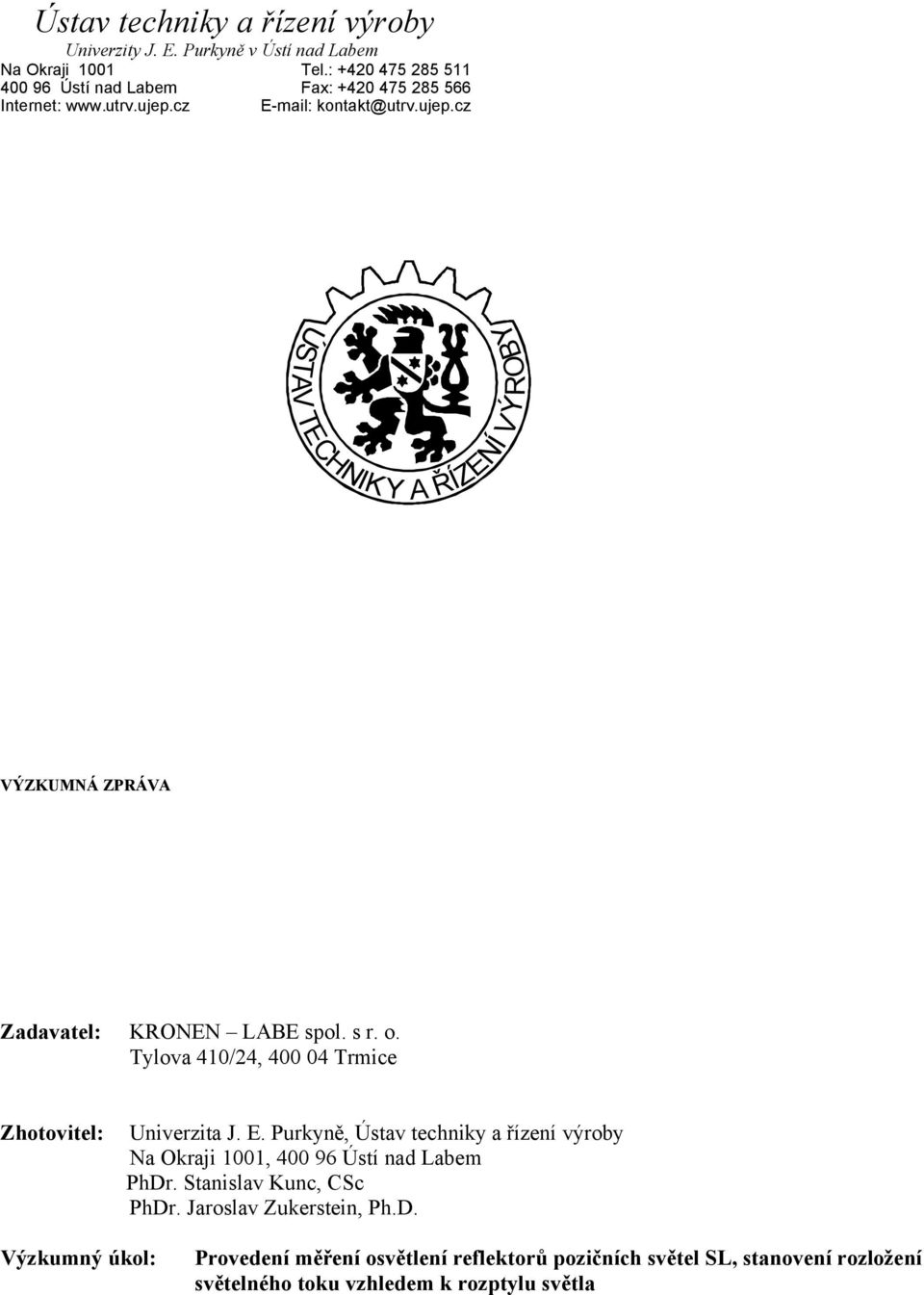 s r. o. Tylova 41/24, 4 Trmice Zhotovitel: Univerzita J. E. Purkyně, Ústav techniky a řízení výroby Na Okraji 11, 96 Ústí nad Labem PhDr.