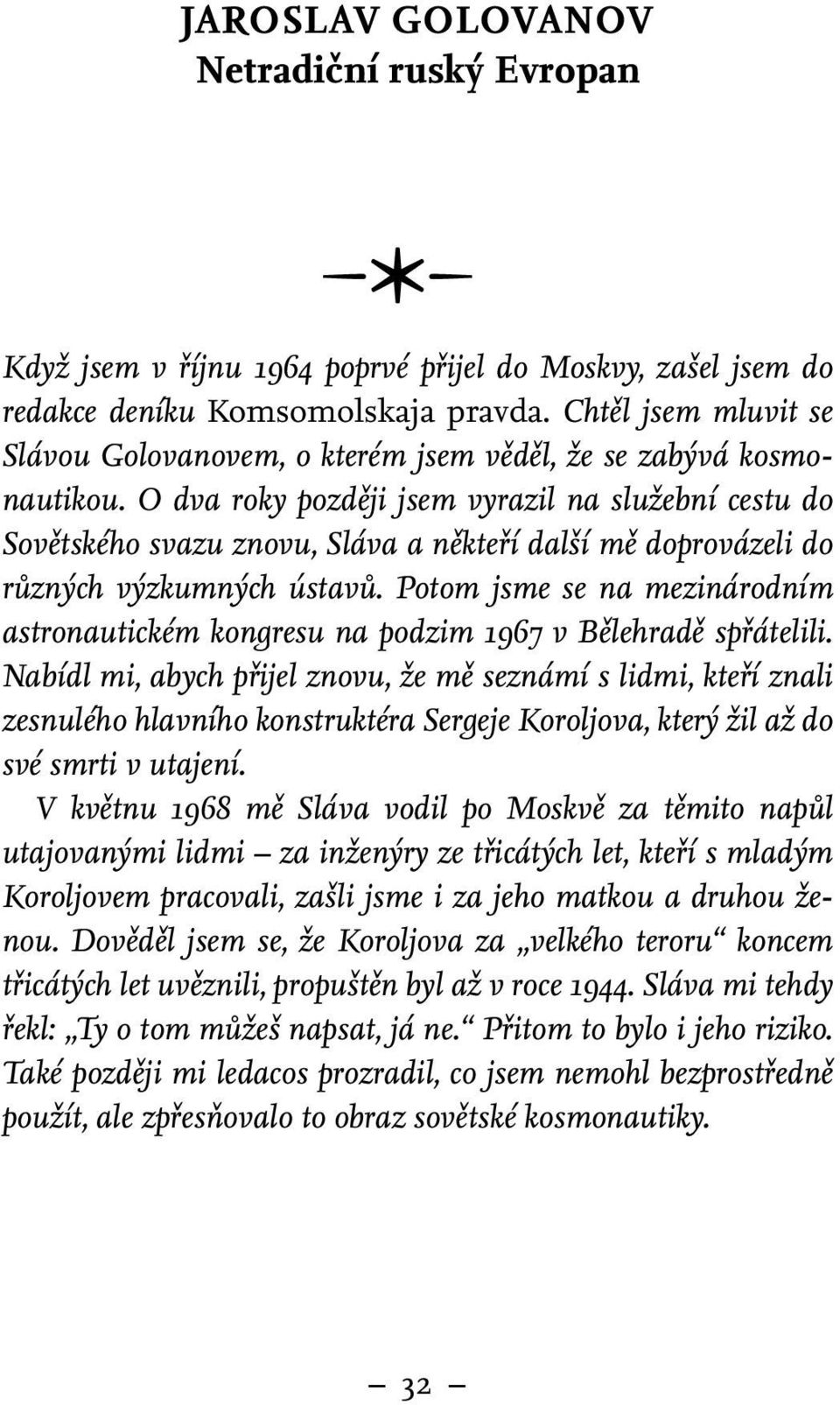 O dva roky později jsem vyrazil na služební cestu do Sovětského svazu znovu, Sláva a někteří další mě doprovázeli do různých výzkumných ústavů.