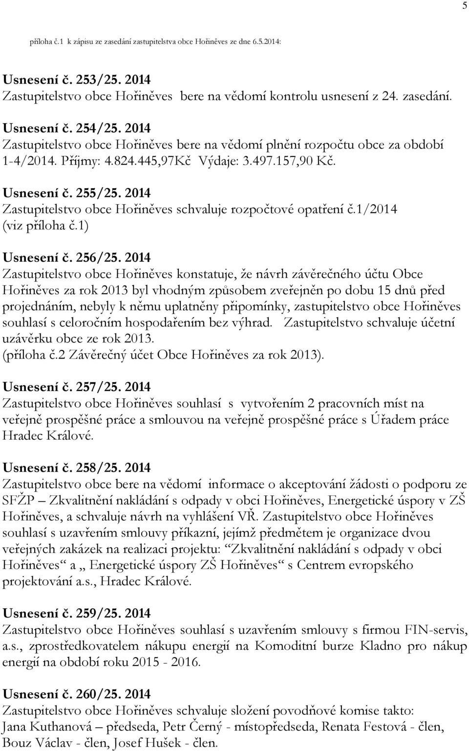 2014 Zastupitelstvo obce Hořiněves schvaluje rozpočtové opatření č.1/2014 (viz příloha č.1) Usnesení č. 256/25.