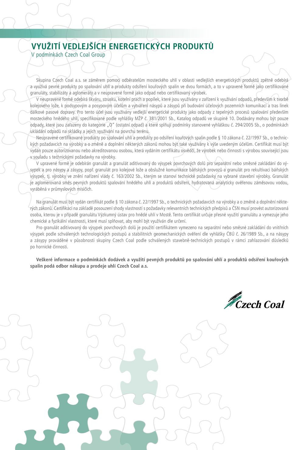 formách, a to v upravené formě jako certifikované granuláty, stabilizáty a aglomeráty a v neupravené formě jako odpad nebo certifikovaný výrobek.