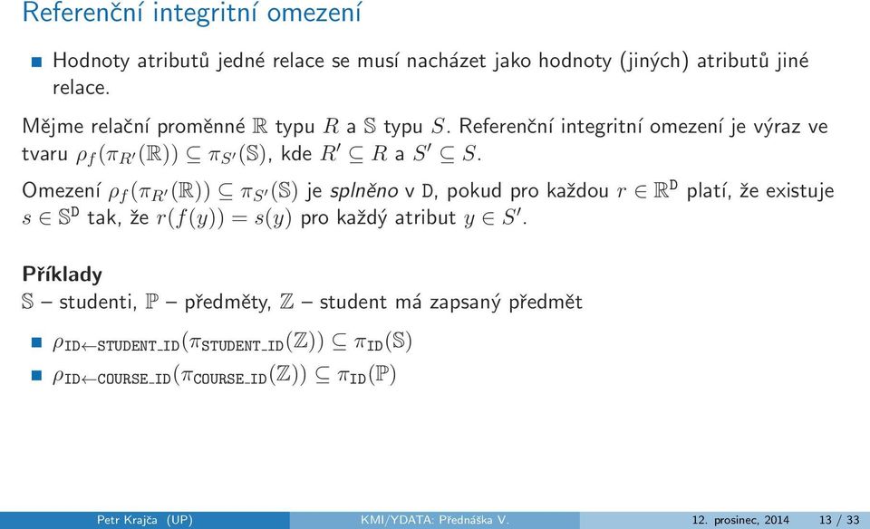 Omezení ρ f (π R (R)) π S (S) je splněno v D, pokud pro každou r R D platí, že existuje s S D tak, že r(f(y)) = s(y) pro každý atribut y S.