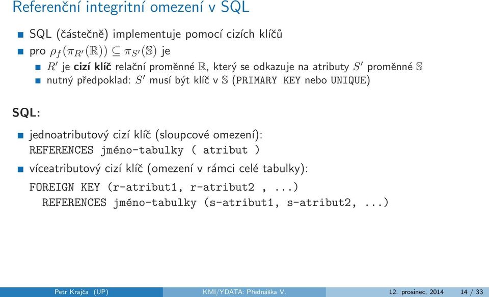 cizí kĺıč (sloupcové omezení): REFERENCES jméno-tabulky ( atribut ) víceatributový cizí kĺıč (omezení v rámci celé tabulky): FOREIGN KEY