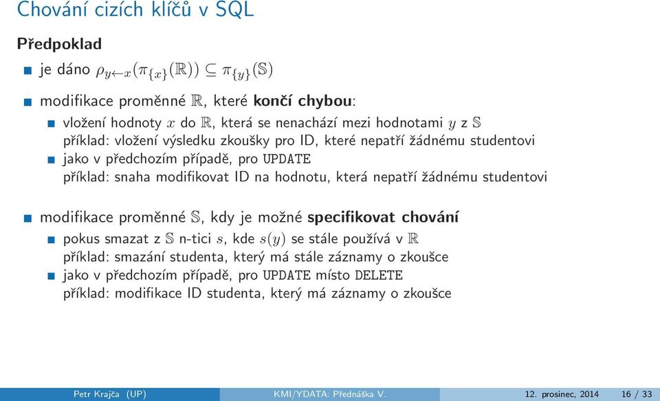 studentovi modifikace proměnné S, kdy je možné specifikovat chování pokus smazat z S n-tici s, kde s(y) se stále používá v R příklad: smazání studenta, který má stále záznamy o
