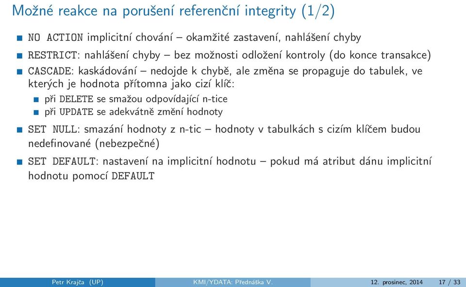 smažou odpovídající n-tice při UPDATE se adekvátně změní hodnoty SET NULL: smazání hodnoty z n-tic hodnoty v tabulkách s cizím kĺıčem budou nedefinované (nebezpečné)