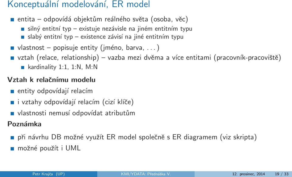 .. ) vztah (relace, relationship) vazba mezi dvěma a více entitami (pracovník-pracoviště) kardinality 1:1, 1:N, M:N Vztah k relačnímu modelu entity odpovídají