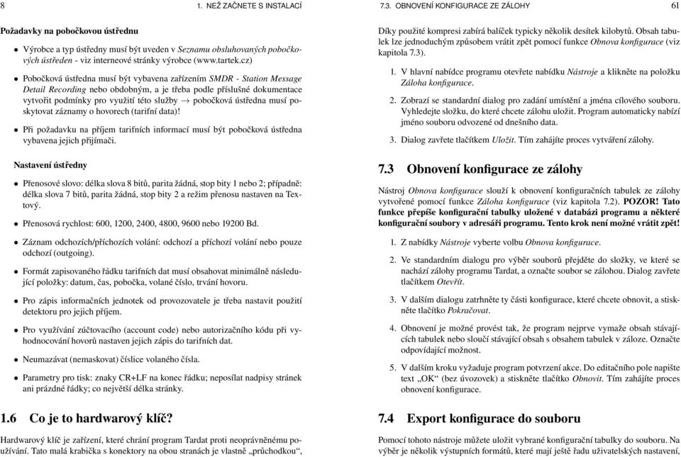 cz) Pobočková ústředna musí být vybavena zařízením SMDR - Station Message Detail Recording nebo obdobným, a je třeba podle příslušné dokumentace vytvořit podmínky pro využití této služby pobočková