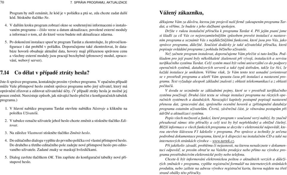 aktualizace zdarma. 5. Po dokončení instalace spust te program Tardat a zkontrolujte, že převod konfigurace i dat proběhl v pořádku.