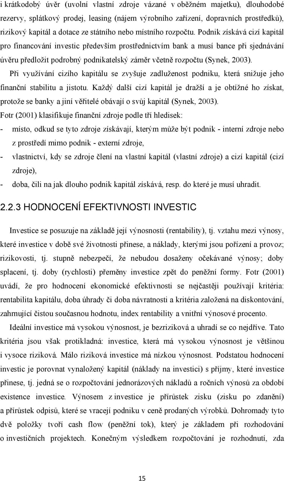 Podnik získává cizí kapitál pro financování investic především prostřednictvím bank a musí bance při sjednávání úvěru předložit podrobný podnikatelský záměr včetně rozpočtu (Synek, 2003).