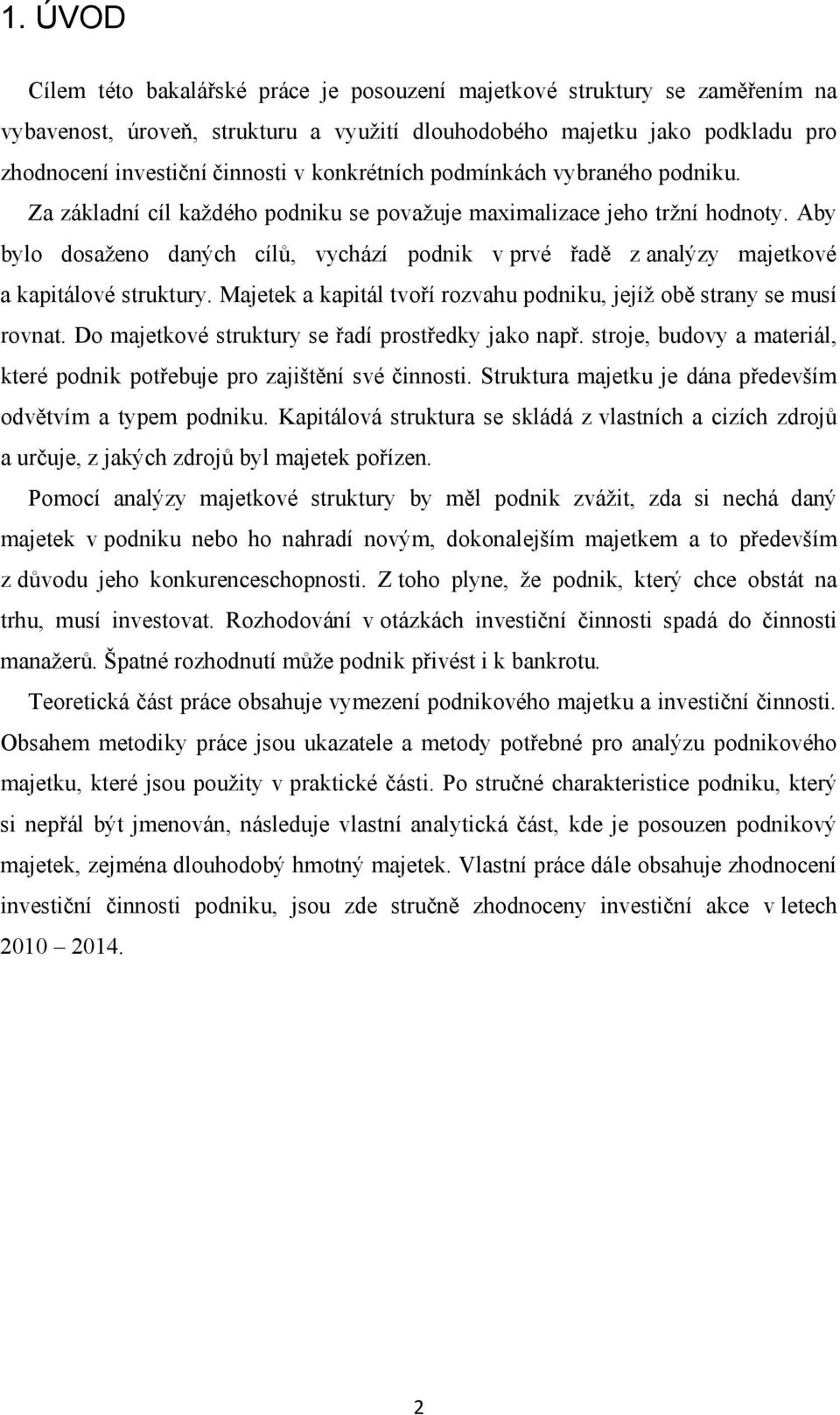 Aby bylo dosaženo daných cílů, vychází podnik v prvé řadě z analýzy majetkové a kapitálové struktury. Majetek a kapitál tvoří rozvahu podniku, jejíž obě strany se musí rovnat.