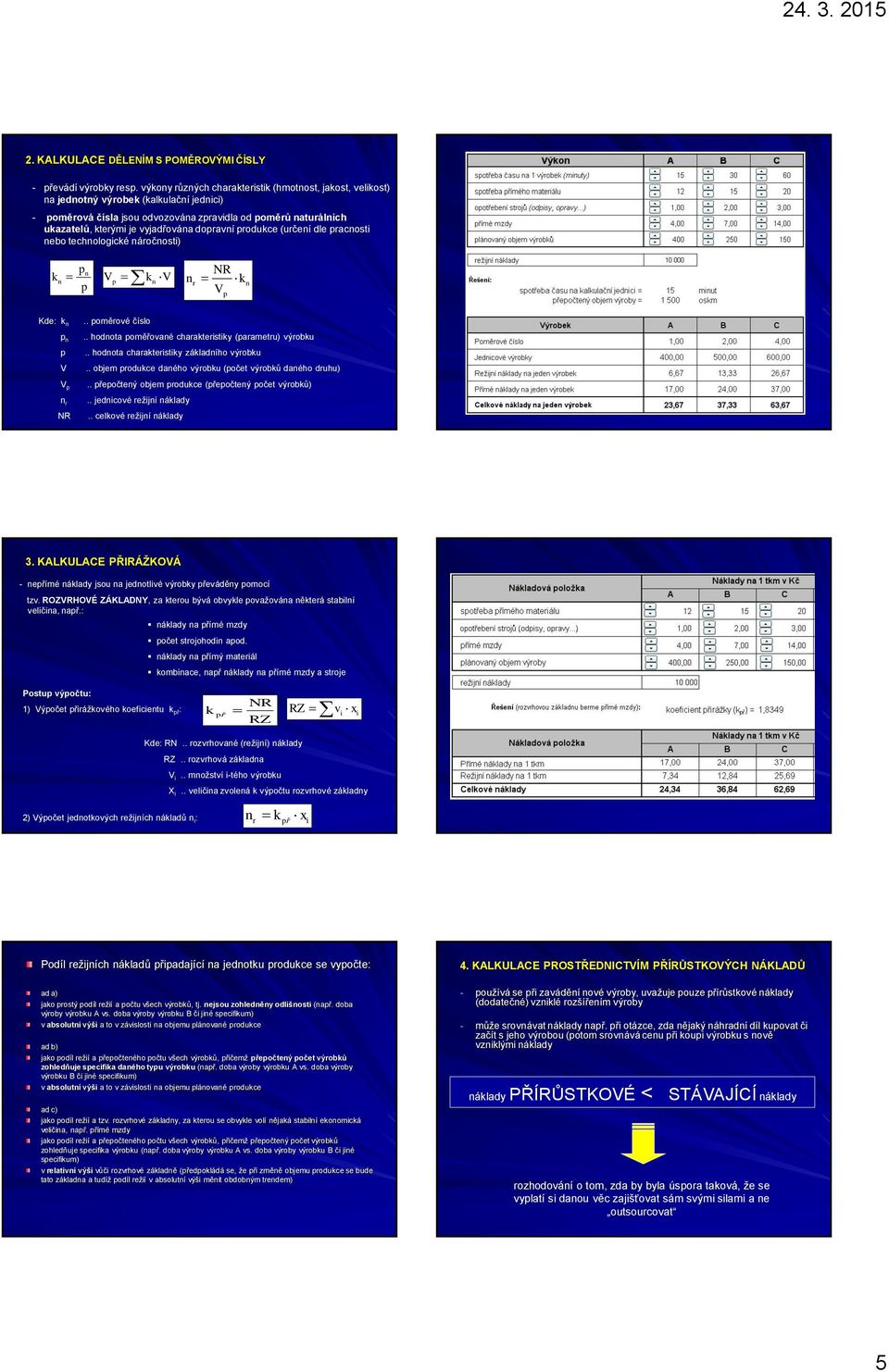 dopravní produkce (určení dle pracnosti nebo technologické náročnosti) k n pn p p kn NR nr kn p Kde: k n p n p p n r NR.. poměrové číslo.. hodnota poměřované charakteristiky (parametru) výrobku.