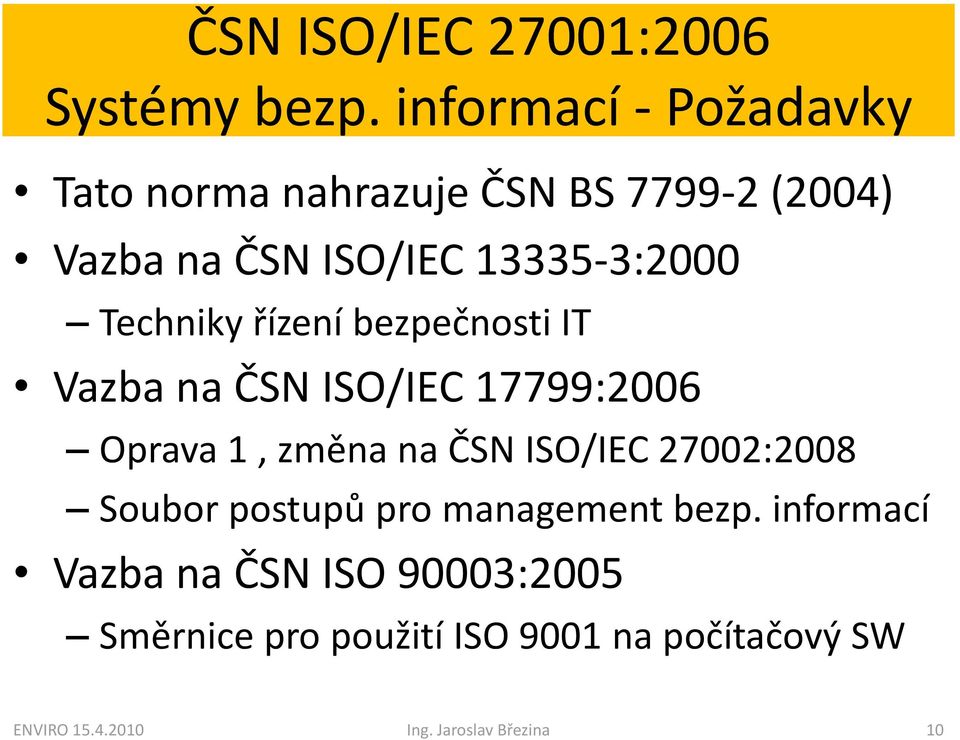 Techniky řízení bezpečnosti IT Vazba na ČSN ISO/IEC 17799:2006 Oprava 1, změna na ČSN ISO/IEC