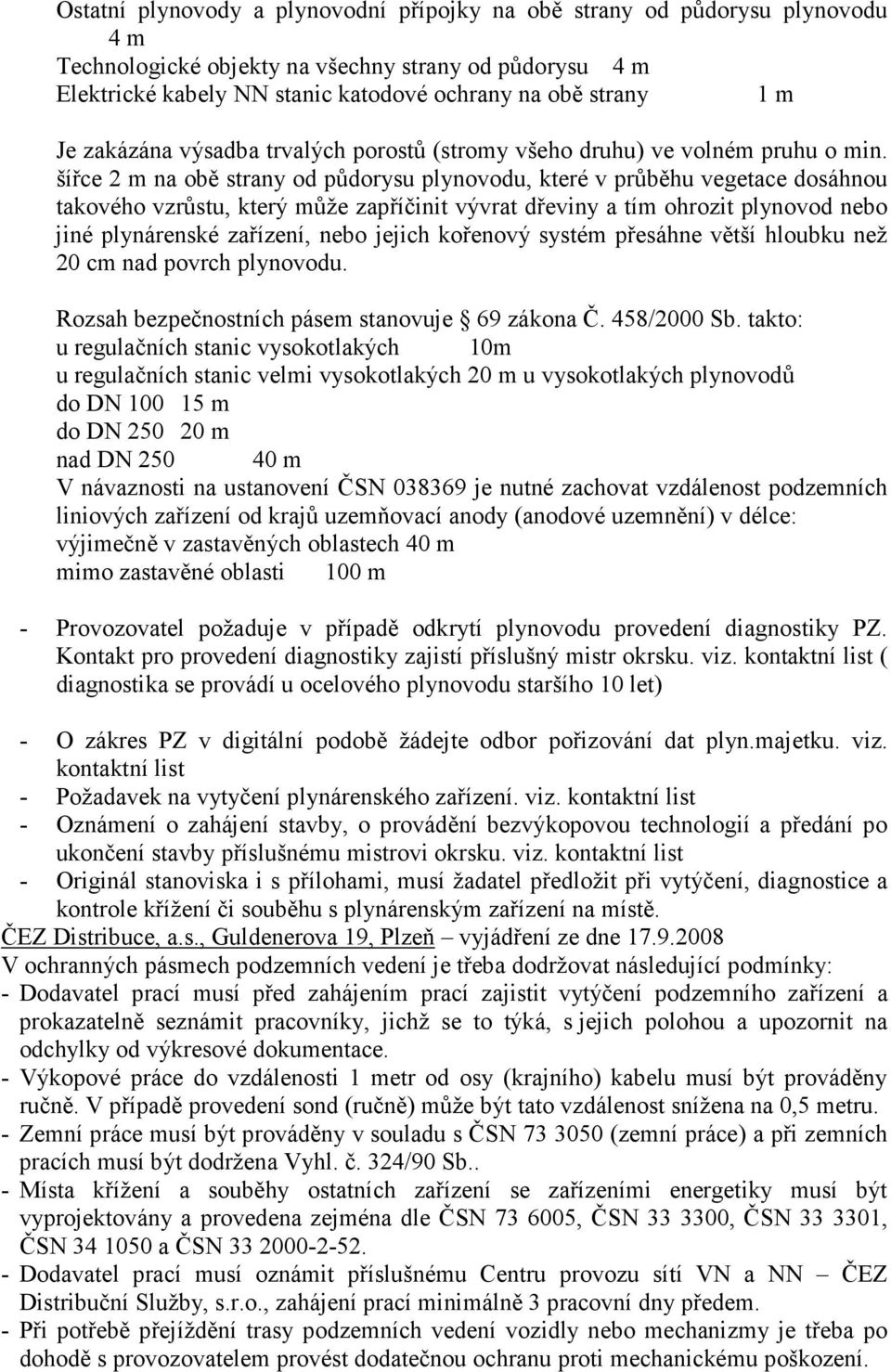 šířce 2 m na obě strany od půdorysu plynovodu, které v průběhu vegetace dosáhnou takového vzrůstu, který může zapříčinit vývrat dřeviny a tím ohrozit plynovod nebo jiné plynárenské zařízení, nebo