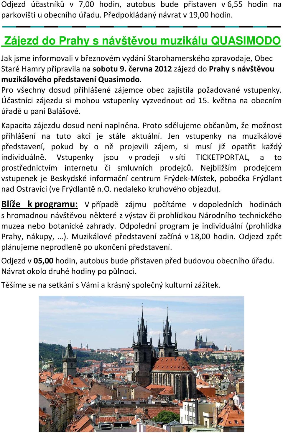června 2012 zájezd do Prahy s návštěvou muzikálového představení Quasimodo. Pro všechny dosud přihlášené zájemce obec zajistila požadované vstupenky.