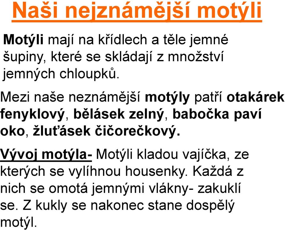 Mezi naše neznámější motýly patří otakárek fenyklový, bělásek zelný, babočka paví oko, žluťásek