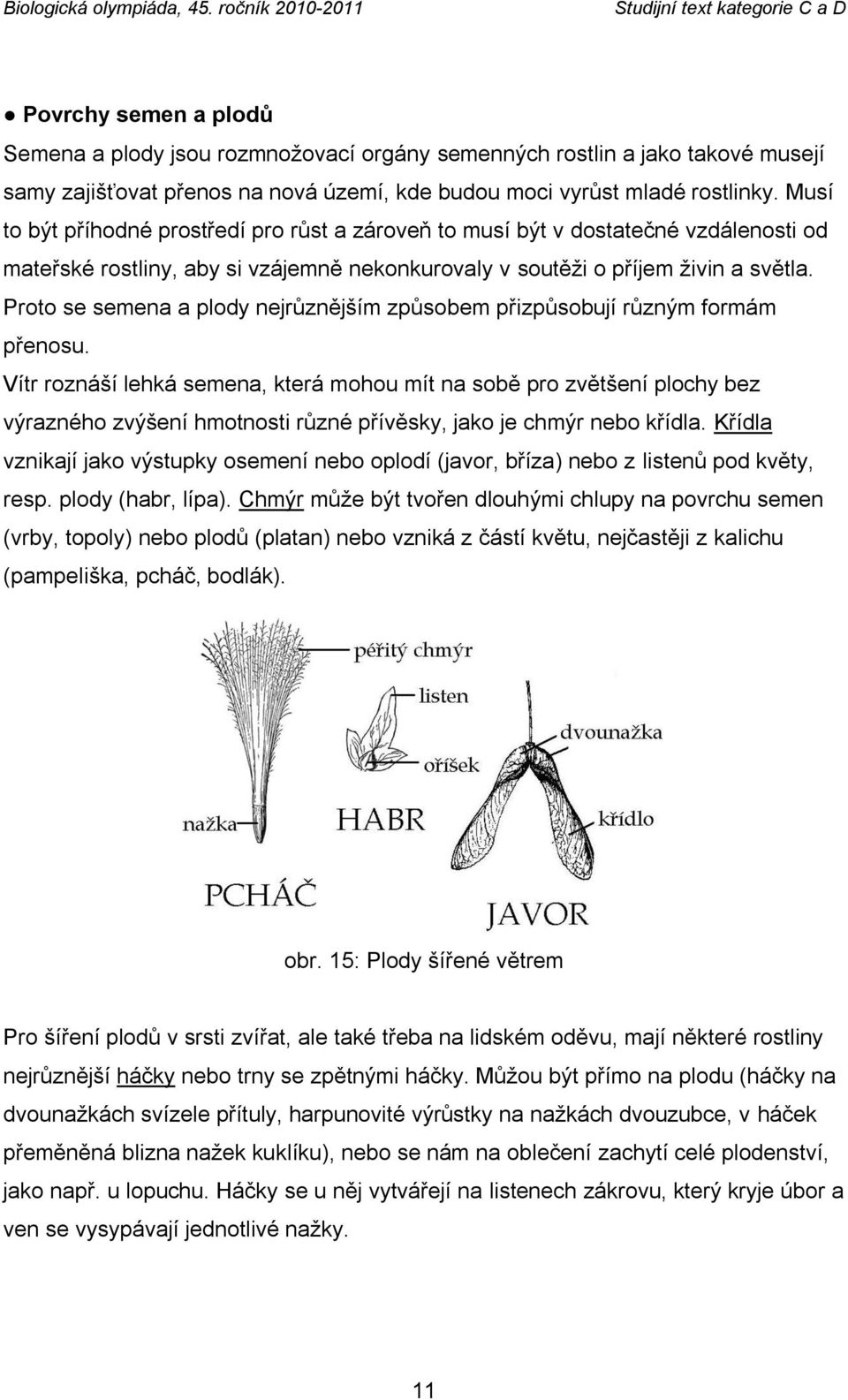 Proto se semena a plody nejrůznějším způsobem přizpůsobují různým formám přenosu.